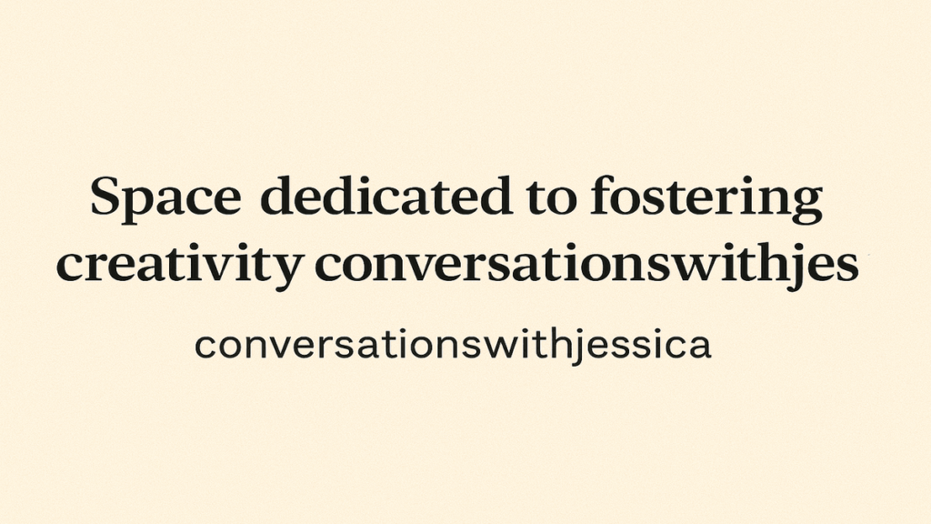A Space Dedicated to Fostering Creativity – ConversationsWithJessica